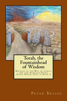 Paperback Torah, the Fountainhead of Wisdom: Walking in the Way of Christ and the Apostles Study Guide Series, Part 1, Book 5 Book
