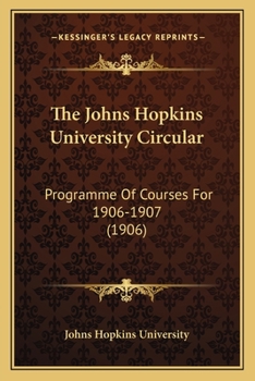 Paperback The Johns Hopkins University Circular: Programme Of Courses For 1906-1907 (1906) Book