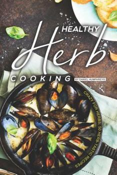 Paperback Healthy Herb Cooking: Crazy for Herbs; 50 Herb-Tastic Recipes Book