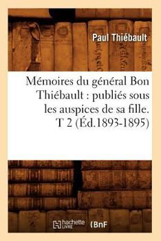 Paperback Mémoires Du Général Bon Thiébault: Publiés Sous Les Auspices de Sa Fille. T 2 (Éd.1893-1895) [French] Book