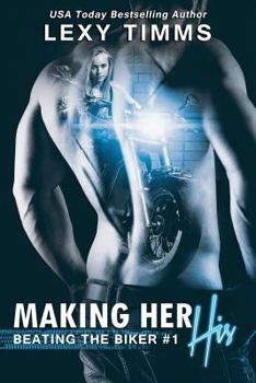 Making Her His - Book #1 of the Beating the Biker