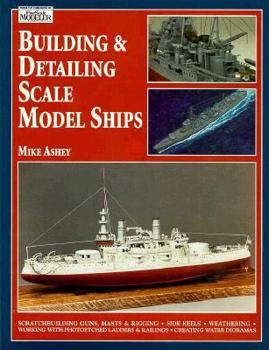 Paperback Building & Detailing Scale Model Ships: The Complete Guide to Building, Detailing, Scratchbuilding, and Modifying Scale Model Ships Book