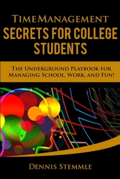 Paperback Time Management Secrets for College Students: The Underground Playbook for Managing School, Work, and Fun Book