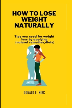 Paperback How to Lose Weight Naturally: Tips you need for weight loss by applying(natural remedies, diets). Book