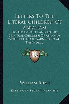 Paperback Letters To The Literal Children Of Abraham: To The Gentiles And To The Spiritual Children Of Abraham With Letters Of Warning To All The World Book
