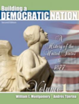 Building a Democratic Nation: A History of the United States to 1877, Volume 1
