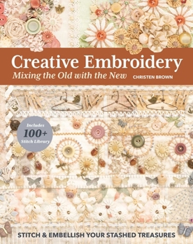 Paperback Creative Embroidery, Mixing the Old with the New: Stitch & Embellish Your Stashed Treasures Book
