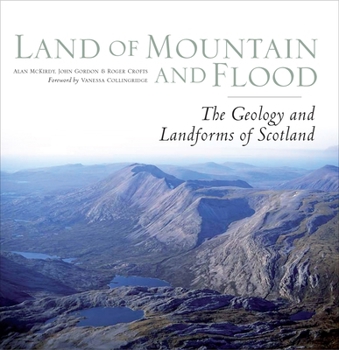 Land of Mountain and Flood: The Geology and Landforms of Scotland