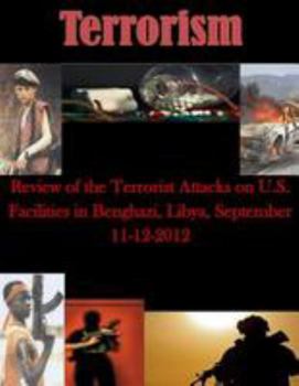 Paperback Review of the Terrorist Attacks on U.S. Facilities in Benghazi, Libya, September 11-12, 2012 Book