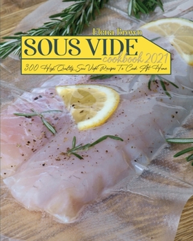 Paperback Sous Vide Cookbook 2021: 300 High Quality Sous Vide Recipes To Cook At Home Book