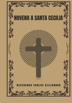 Novena a Santa CECILIA (Transforma tu vida con la oración de la Novena. Una serie devocional de 9 días para el crecimiento espiritual, la guía, la prote) (Spanish Edition)