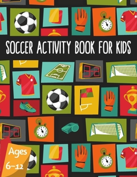 Soccer Activity Book For Kids 6-12: Funny Word Search, Sudoku, Kakuro, Mazes, Missing Vowels And More, Large Size Soccer or Football Puzzle Book Gift ... 50 Pages, 8.5"x 11" Soft Cover, Matte Finish.