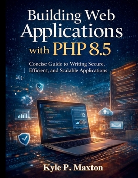 Paperback Building Web Applications with PHP 8.5: Concise Guide to Writing Secure, Efficient, and Scalable Applications Book