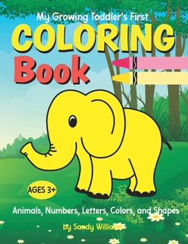 Paperback My Growing Toddler's First Coloring Book: Animals, Numbers, Letters, Colors, and Shapes Book