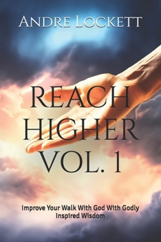 Reach Higher Vol. 1: Improve Your Walk With God With Godly Inspired Wisdom