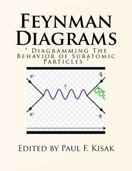 Paperback Feynman Diagrams: " Diagramming The Behavior of Subatomic Particles " Book