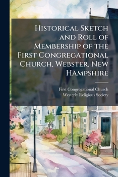 Paperback Historical Sketch and Roll of Membership of the First Congregational Church, Webster, New Hampshire Book