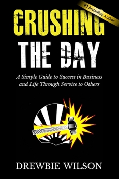 Paperback Crushing The Day: A Simple Guide to Success in Business and Life Through Service to Others Book