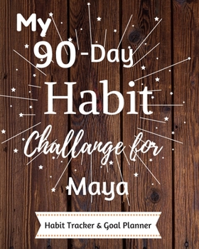 My 90-Day Habit Challenge For Maya Habit Tracker & Goal Planner: Habbit Tracker & Goal Planner Goal Journal Gift for Maya  / Notebook / Diary / Unique Greeting Card Alternative