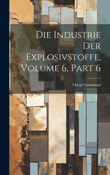 Hardcover Die Industrie Der Explosivstoffe, Volume 6, part 6 [German] Book