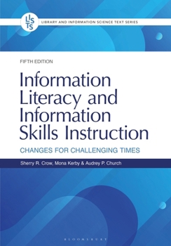 Information Literacy and Information Skills Instruction: Changes for Challenging Times (Library and Information Science Text Series)