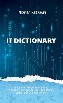 Hardcover IT Dictionary: A survival manual for devs, dreamers, and those still pretending their job has structure. Book