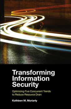 Paperback Transforming Information Security: Optimizing Five Concurrent Trends to Reduce Resource Drain Book