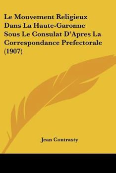 Paperback Le Mouvement Religieux Dans La Haute-Garonne Sous Le Consulat D'Apres La Correspondance Prefectorale (1907) [French] Book