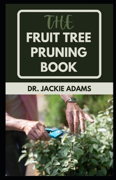 Paperback The Fruit Tree Pruning Book: A Gardening Guide for Propagation, Pruning and management. Book