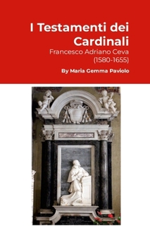 I Testamenti dei Cardinali: Francesco Adriano Ceva (1580-1655) (Italian Edition)