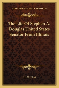 Life of Stephen A. Douglas, United States Senator From Illinois: With His Most Important Speeches and Reports