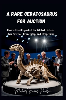 Paperback A Rare ceratosaurus for Auction: How a Fossil Sparked the Global Debate Over Science, Ownership, and Deep Time Book