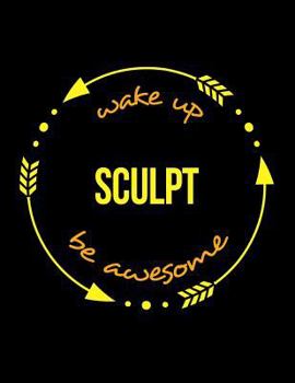 Wake Up Scupt Be Awesome Notebook for a Sculptor, Blank Lined Journal: Wide Spacing Between Lines