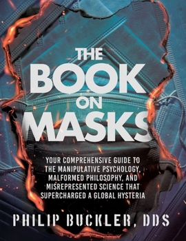 Paperback The Book on Masks: Your Comprehensive Guide to the Manipulative Psychology, Malformed Philosophy, and Misrepresented Science that Superch Book