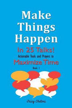 Paperback Make Things Happen in 25 Talks!: Actionable Tools and Prayers to Maximize Time Book