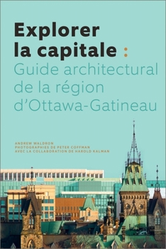 Paperback Explorer La Capitale: Guide Architectural de la Région d'Ottawa-Gatineau [French] Book