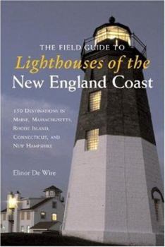 Paperback The Field Guide to Lighthouses of the New England Coast: 150 Destinations in Maine, Massachusetts, Rhode Island, Connecticut Book