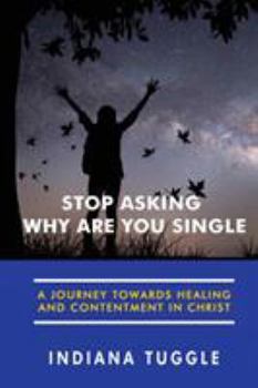 Stop Asking Me "Why Am I Single?": Enjoy Who You Are and Where You Are With God