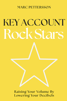 Paperback Key Account Rock Stars: Raising Your Volume by Lowering Your Decibels Book