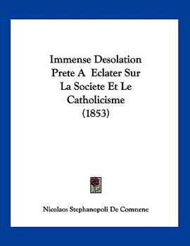 Paperback Immense Desolation Prete A Eclater Sur La Societe Et Le Catholicisme (1853) [French] Book