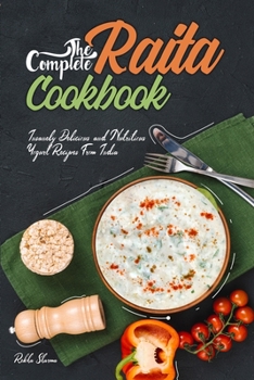 Paperback The Complete Raita Cookbook: Insanely Delicious and Nutritious Yogurt Recipes from India! Book