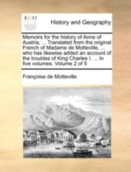 Paperback Memoirs for the History of Anne of Austria, ... Translated from the Original French of Madame de Motteville, ... Who Has Likewise Added an Account of Book