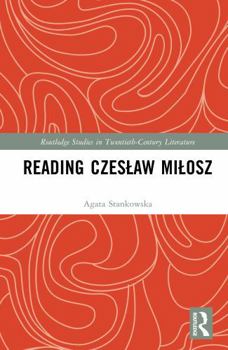 Reading Czeslaw Milosz (Routledge Studies in Twentieth-Century Literature)