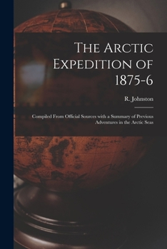 Paperback The Arctic Expedition of 1875-6 [microform]: Compiled From Official Sources With a Summary of Previous Adventures in the Arctic Seas Book