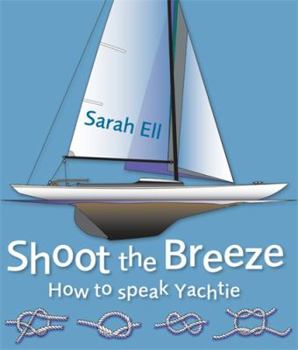Hardcover Shoot the Breeze: How to Speak Yachtie Book