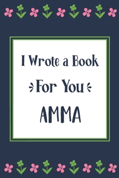 I Wrote a Book For You Amma: Fill In The Blank Book With Prompts, Unique Amma Gifts From Grandchildren, Personalized Keepsake