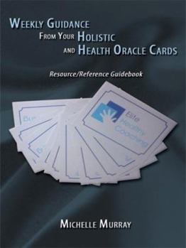 Paperback Weekly Guidance from Your Holistic and Health Oracle Cards: Resource/Reference Guidebook Book