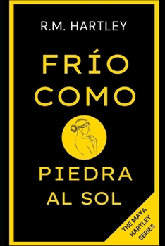 FRÍO COMO PIEDRA AL SOL: Un misterio de Maya Hartley (Spanish Edition)