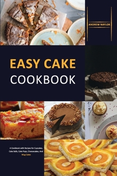 Paperback Easy Cake Cookbook: A Cookbook with Recipes for Cupcakes, Cake Balls, Cake Pops, Cheesecakes, And Mug Cakes Book