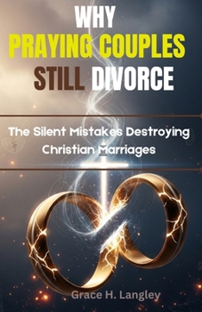 Paperback Why Praying Couples Still Divorce: The Silent Mistakes Destroying Christian Marriages Book